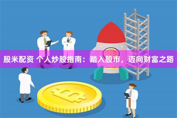 股米配资 个人炒股指南:踏入股市,迈向财富之路